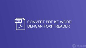 3 Cara Mengubah PDF Foxit Reader ke Word Tanpa Ribet di 2026